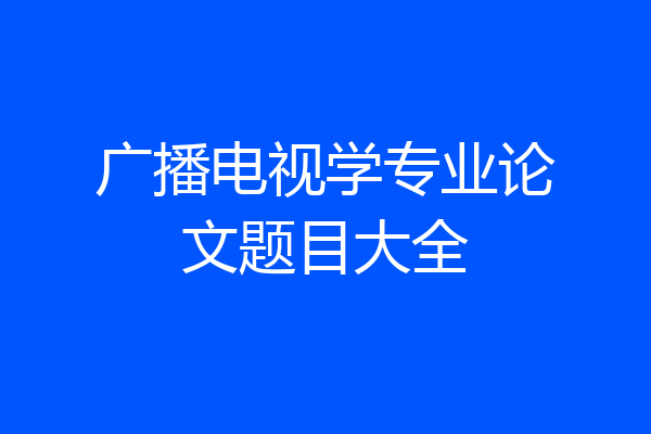 广播电视学专业论文题目大全