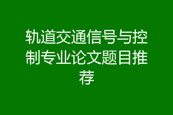 轨道交通信号与控制专业论文题目推荐