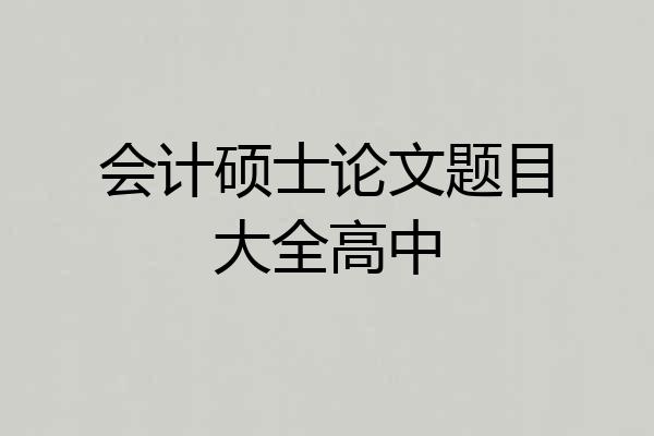 会计硕士论文题目大全高中