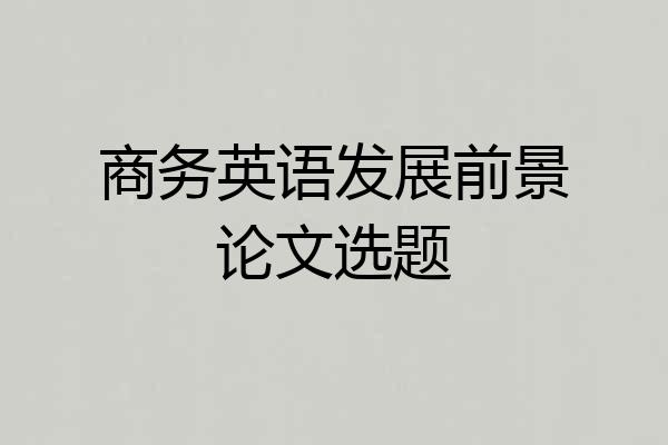 商务英语发展前景论文选题