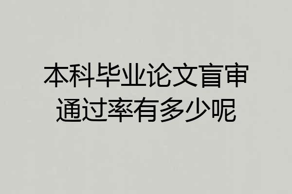 本科毕业论文盲审通过率有多少呢