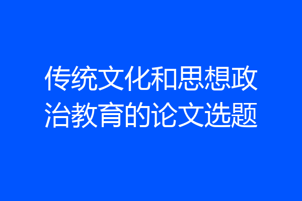传统文化和思想政治教育的论文选题