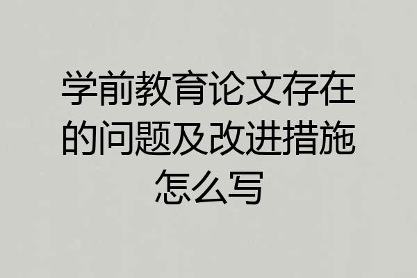 学前教育论文存在的问题及改进措施怎么写