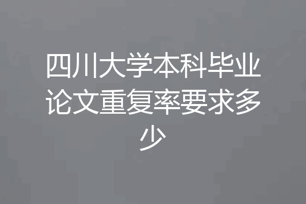 四川大学本科毕业论文重复率要求多少
