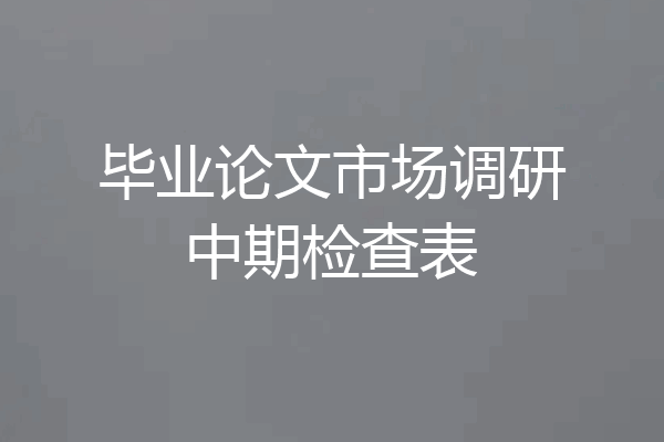 毕业论文市场调研中期检查表