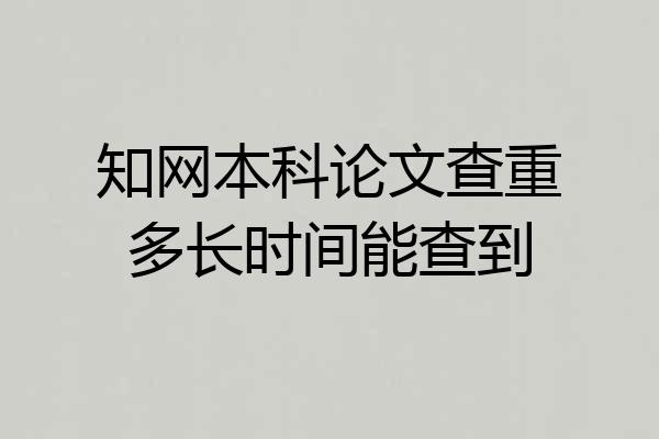 知网本科论文查重多长时间能查到