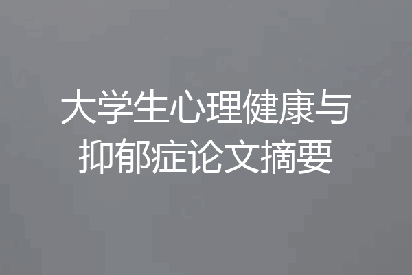 大学生心理健康与抑郁症论文摘要
