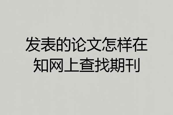 发表的论文怎样在知网上查找期刊