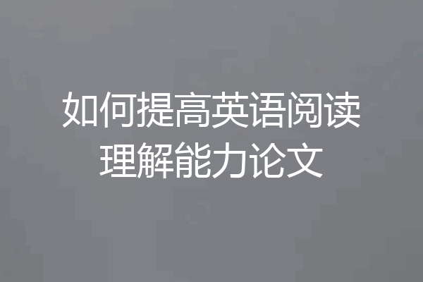 如何提高英语阅读理解能力论文