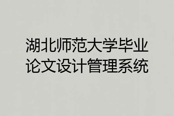 湖北师范大学毕业论文设计管理系统