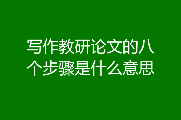 写作教研论文的八个步骤是什么意思
