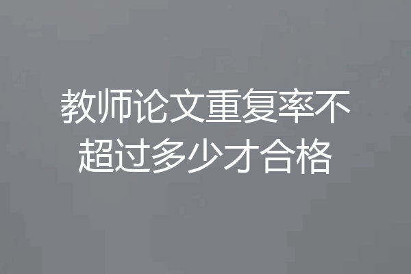 教师论文重复率不超过多少才合格
