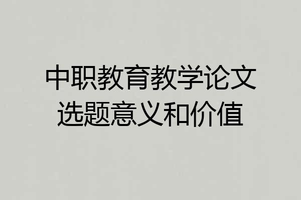 中职教育教学论文选题意义和价值