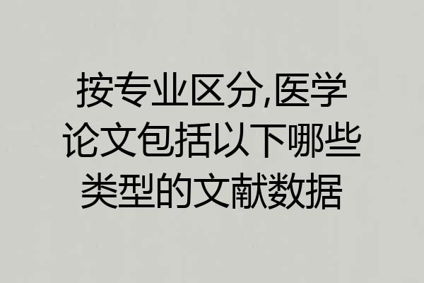 按专业区分,医学论文包括以下哪些类型的文献数据