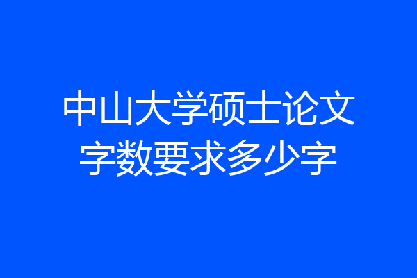 中山大学硕士论文字数要求多少字