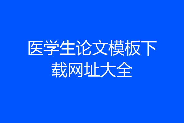 医学生论文模板下载网址大全