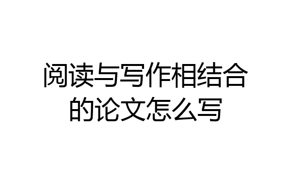 阅读与写作相结合的论文怎么写