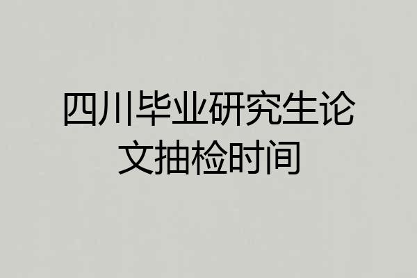 四川毕业研究生论文抽检时间