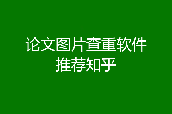 论文图片查重软件推荐知乎