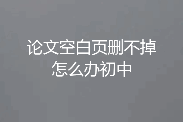 论文空白页删不掉怎么办初中