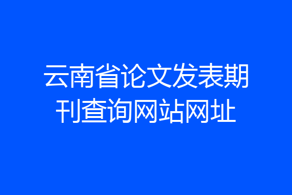 云南省论文发表期刊查询网站网址