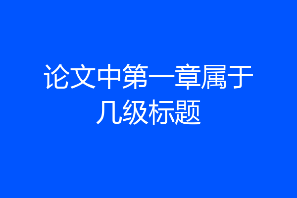 论文中第一章属于几级标题
