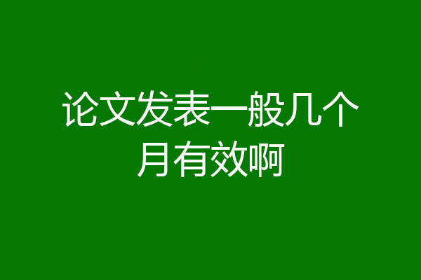 论文发表一般几个月有效啊