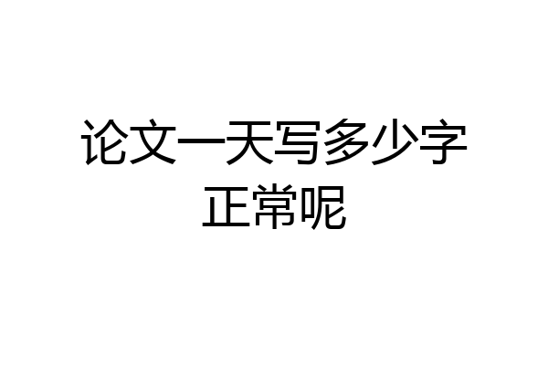 论文一天写多少字正常呢