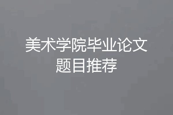 美术学院毕业论文题目推荐