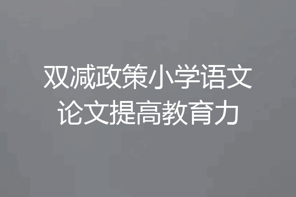双减政策小学语文论文提高教育力