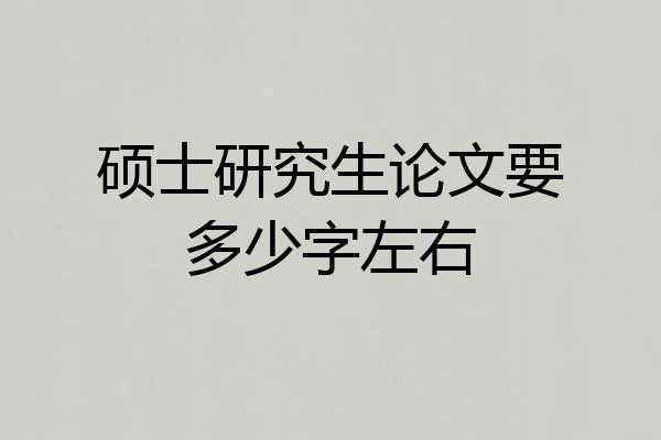 硕士研究生论文要多少字左右