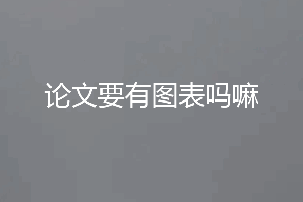 论文要有图表吗嘛