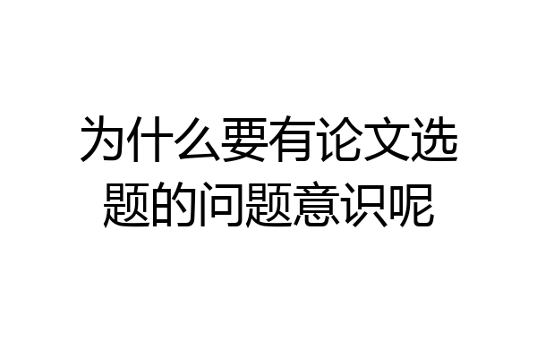 为什么要有论文选题的问题意识呢