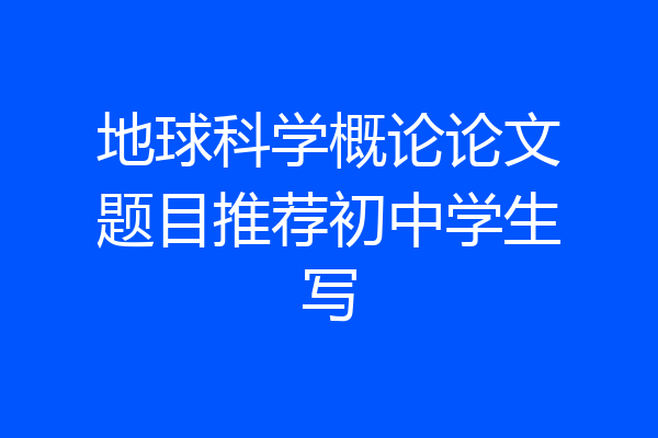 地球科学概论论文题目推荐初中学生写