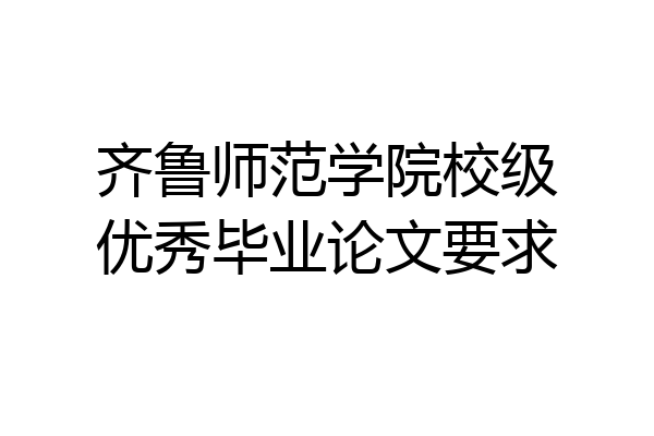 齐鲁师范学院校级优秀毕业论文要求