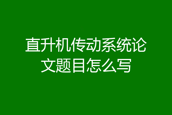 直升机传动系统论文题目怎么写