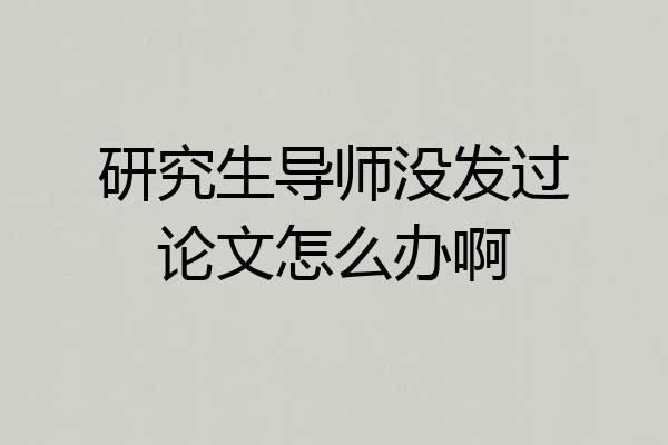 研究生导师没发过论文怎么办啊