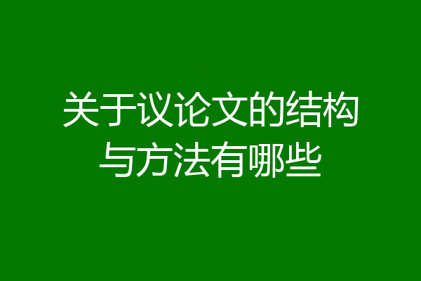 关于议论文的结构与方法有哪些