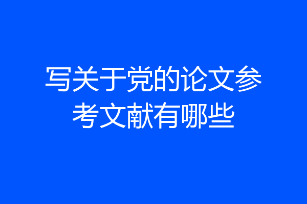 写关于党的论文参考文献有哪些