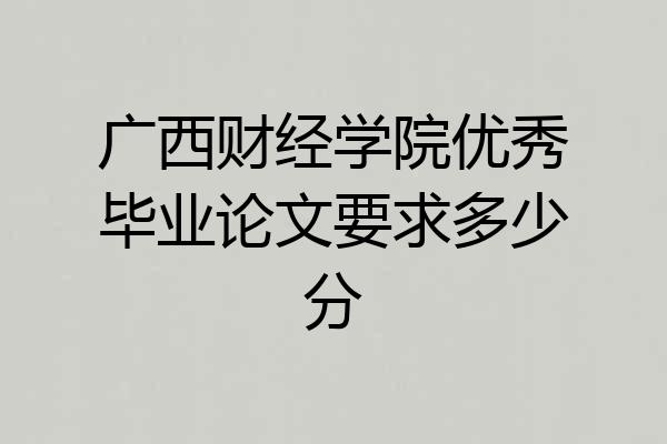 广西财经学院优秀毕业论文要求多少分