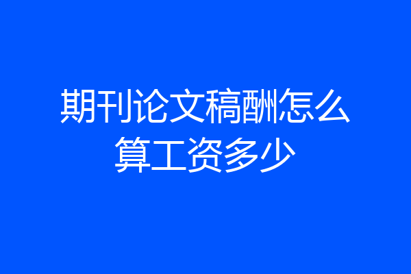 期刊论文稿酬怎么算工资多少