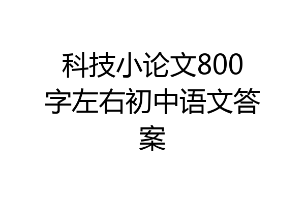 科技小论文800字左右初中语文答案