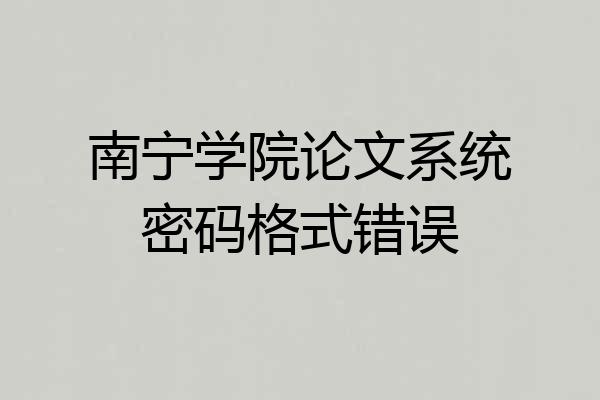 南宁学院论文系统密码格式错误