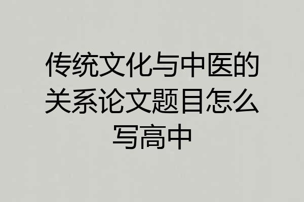 传统文化与中医的关系论文题目怎么写高中