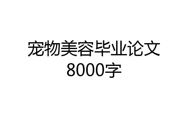 宠物美容毕业论文8000字
