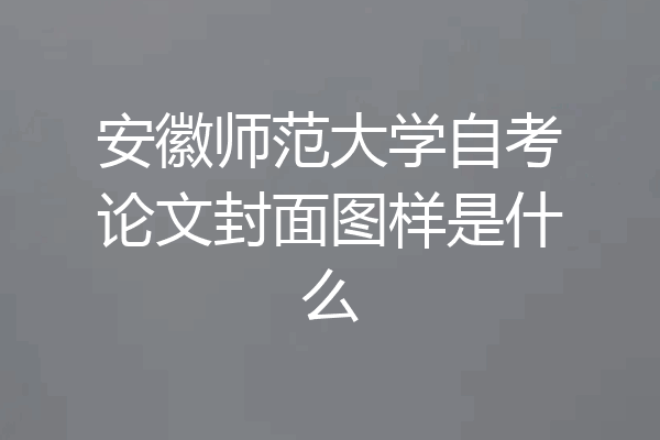 安徽师范大学自考论文封面图样是什么