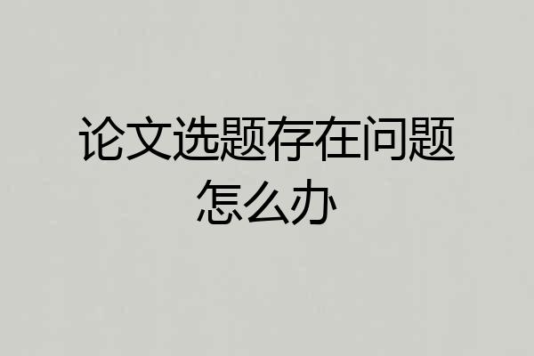 论文选题存在问题怎么办