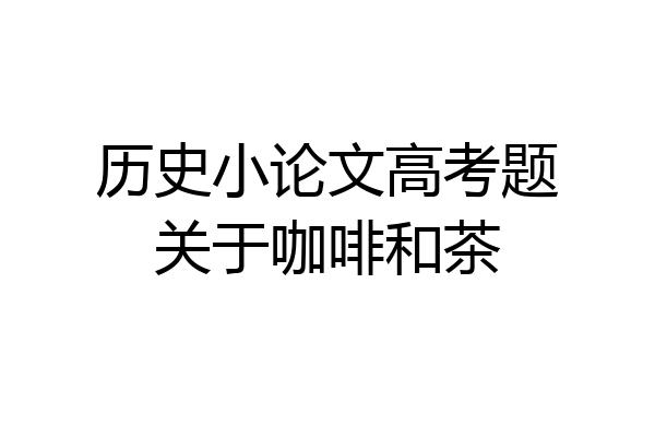历史小论文高考题关于咖啡和茶