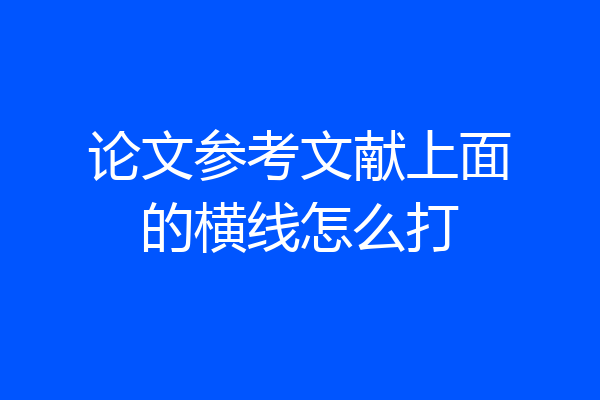 论文参考文献上面的横线怎么打