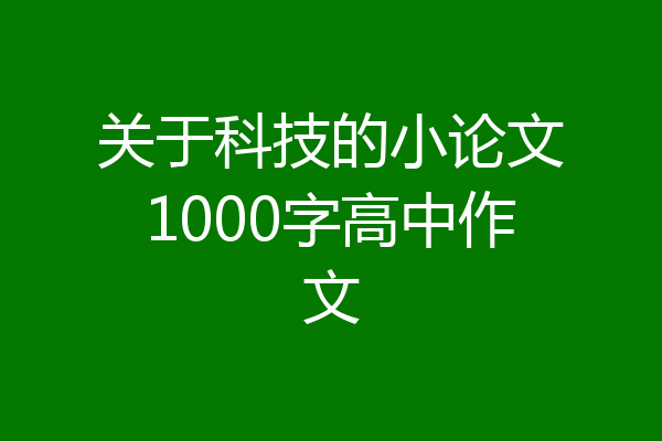关于科技的小论文1000字高中作文